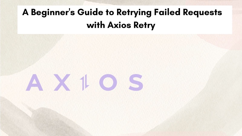A beginner's guide to retrying failed requests with Axios Retry A beginner's guide to retrying failed requests with Axios Retry