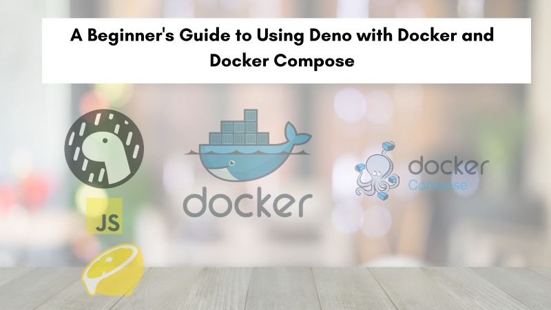 A Beginner's Guide to Using Deno with Docker and Docker Compose A Beginner's Guide to Using Deno with Docker and Docker Compose