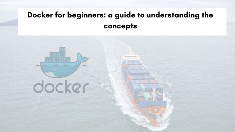 Docker for beginners: a guide to understanding the concepts Docker for beginners: a guide to understanding the concepts