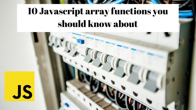 10 JavaScript array functions you should know about 10 JavaScript array functions you should start using today