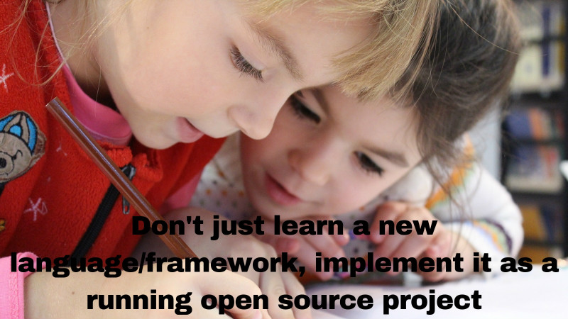 Dont just learn a new language framework, implement it as a running open source project Dont just learn a new language framework, implement it as a running open source project