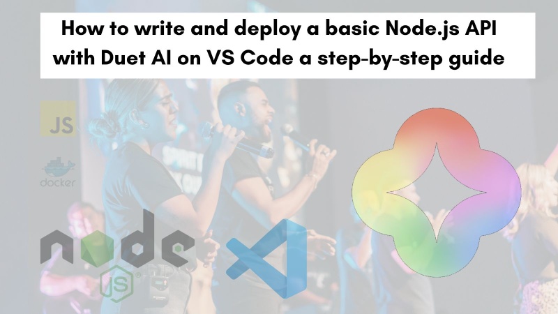 How to write and deploy a basic Node.js API with Duet AI on VS Code a step-by-step guide How to write and deploy a basic Node.js API with Duet AI on VS Code a step-by-step guide