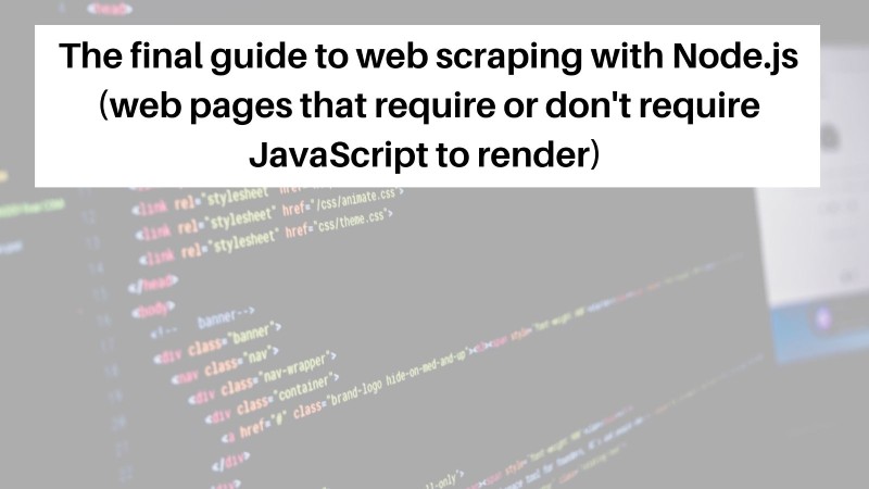 Web scraping with Nodejs for webpages that need or do not need JavaScript to render Web scraping with Nodejs for webpages that need or do not need JavaScript to render