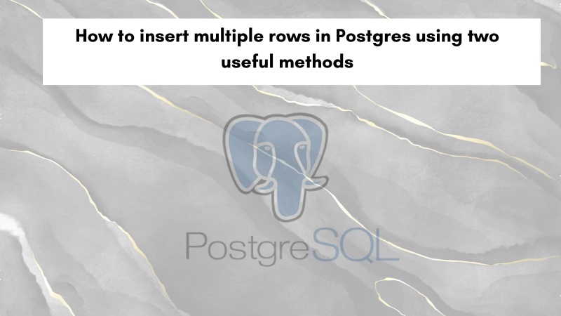 How to insert multiple rows in Postgres using two useful methods How to insert multiple rows in Postgres using two useful methods