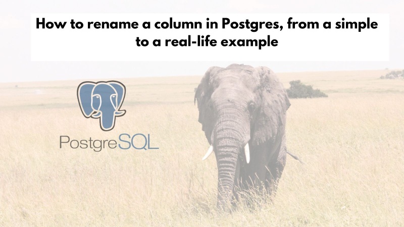How to rename a column in Postgres, from a simple to a real-life example How to rename a column in Postgres, from a simple to a real-life example