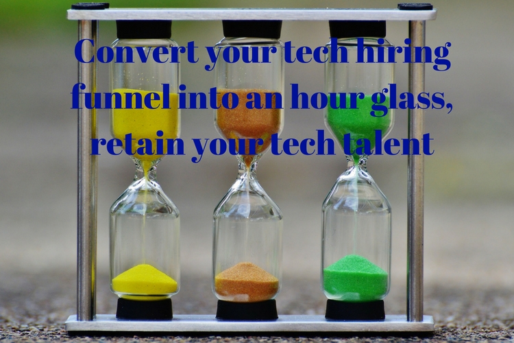 Convert your tech hiring funnel into an hour glass, retain tech talent Convert your tech hiring funnel into an hour glass, retain tech talent