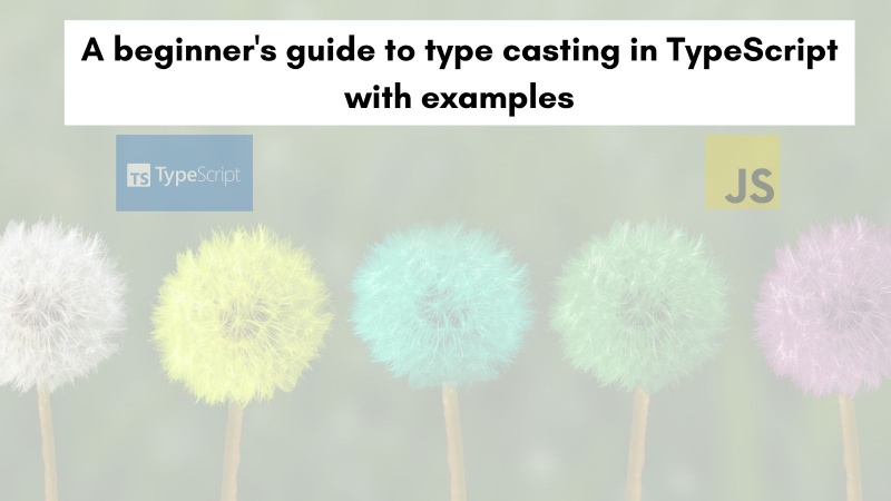 A beginner's guide to type casting in TypeScript with examples A beginner's guide to type casting in TypeScript with examples